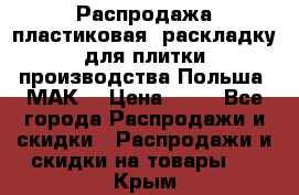 Распродажа пластиковая  раскладку для плитки производства Польша “МАК“ › Цена ­ 26 - Все города Распродажи и скидки » Распродажи и скидки на товары   . Крым